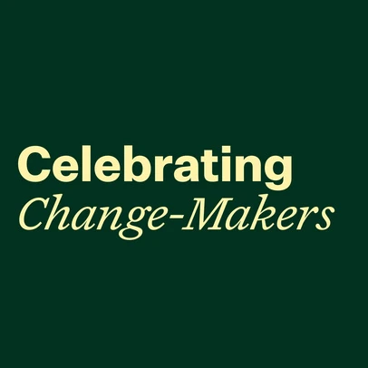 Cream-colored 'Celebrating Change-Makers' text on a dark green background. Image is simple, text-focused, and direct.