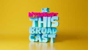 3D typography against a solid yellow background showcases the words 'WE INTERRUPT THIS BROADCAST' in stacked, colorful block letters.