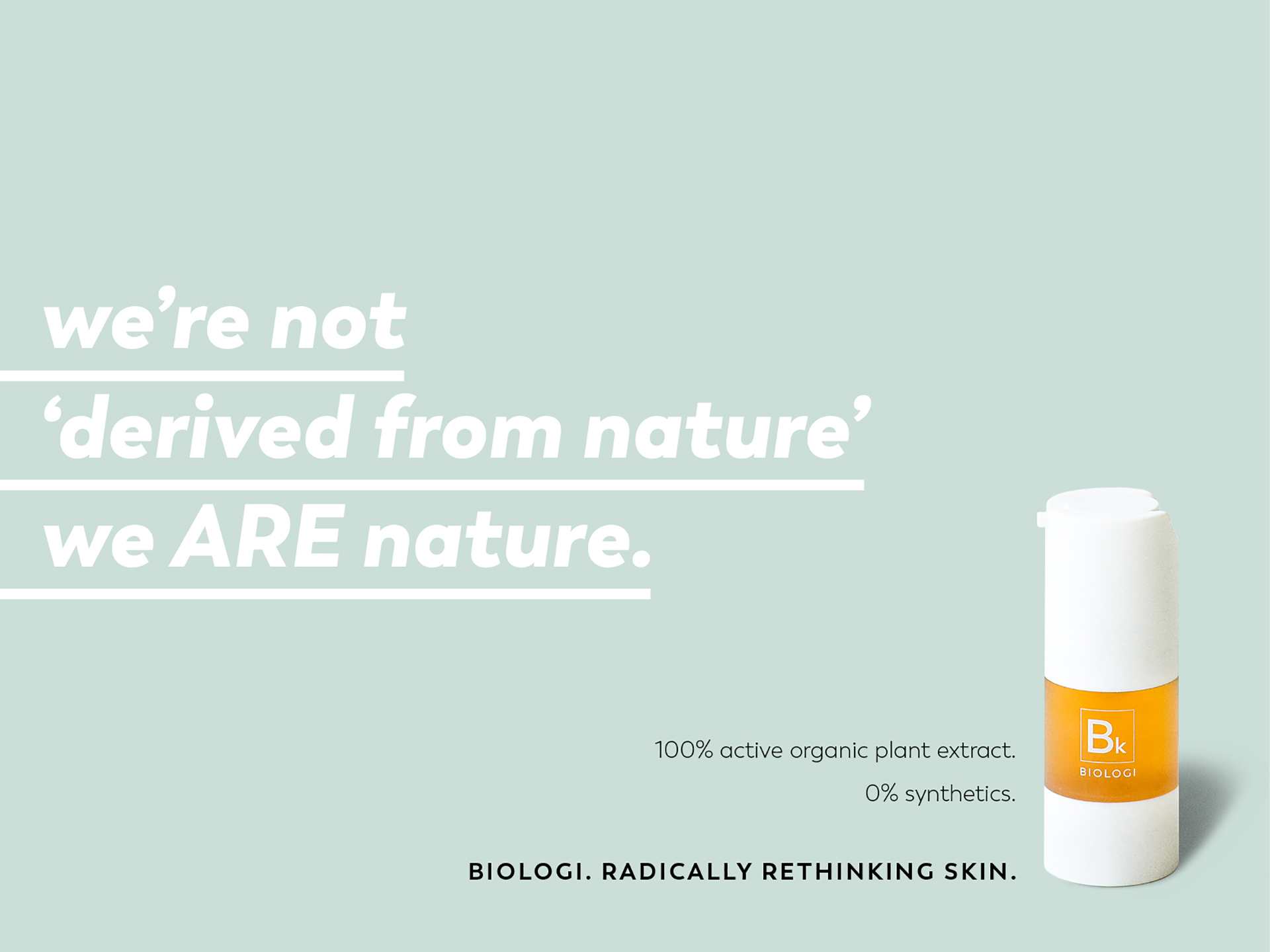 Cosmetic bottle with text, 'we ARE nature.' The product is Biologi, with text that says '100% active organic plant extract. 0% synthetics.'