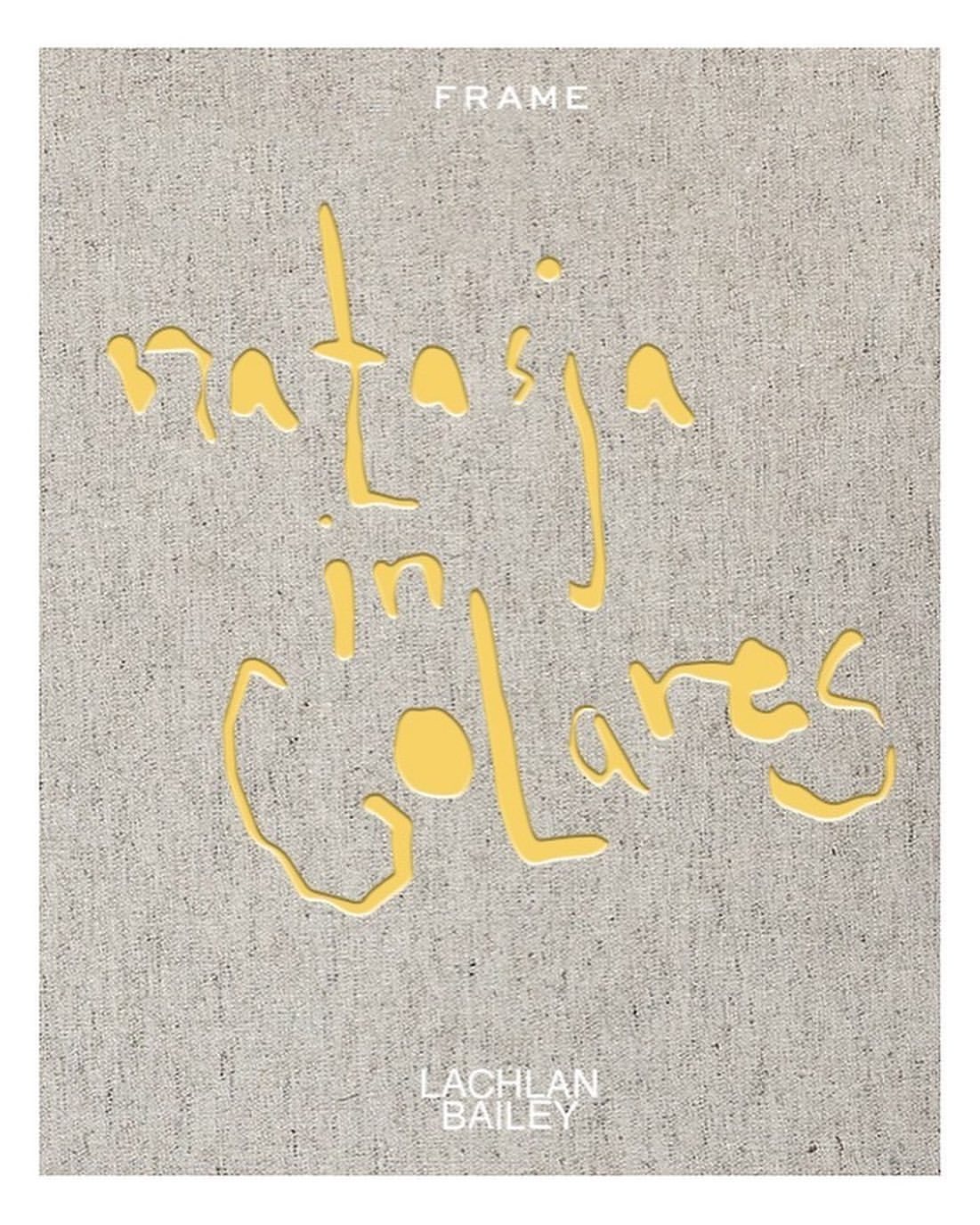 Book cover with yellow stylized text on a textured grey background; FRAME, Natasja in Colares, and Lachlan Bailey are the legible text.