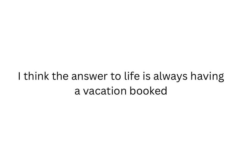 Image with a quote about vacations, featuring black text on a clean white background, promoting travel and leisure planning.