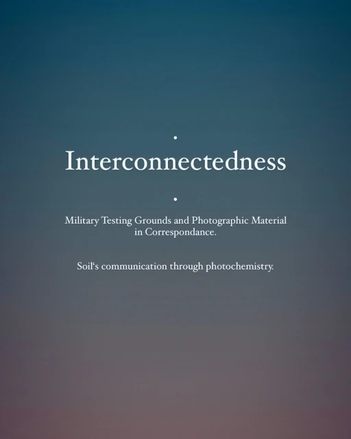 Text on gradient background: 'Interconnectedness', 'Military Testing Grounds and Photographic Material in Correspondance.', and 'Soil's communication'.