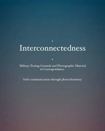 Text on gradient background: 'Interconnectedness', 'Military Testing Grounds and Photographic Material in Correspondance.', and 'Soil's communication'.