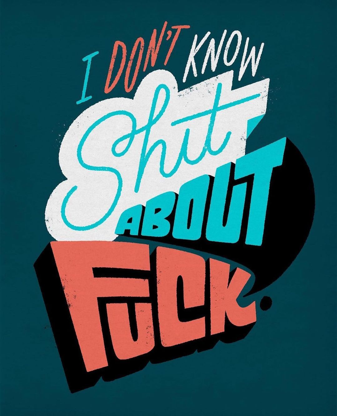 Graphic art with bold, colourful typography: 'I DON'T KNOW SHIT ABOUT FUCK' in stacked layers against a teal background.
