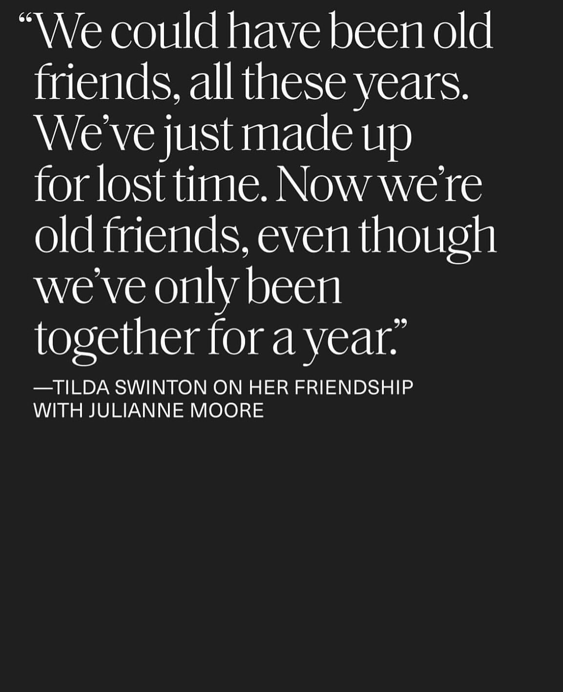 Text quote on dark background from Tilda Swinton on her friendship with Julianne Moore. Inspirational quote on friendship, love.