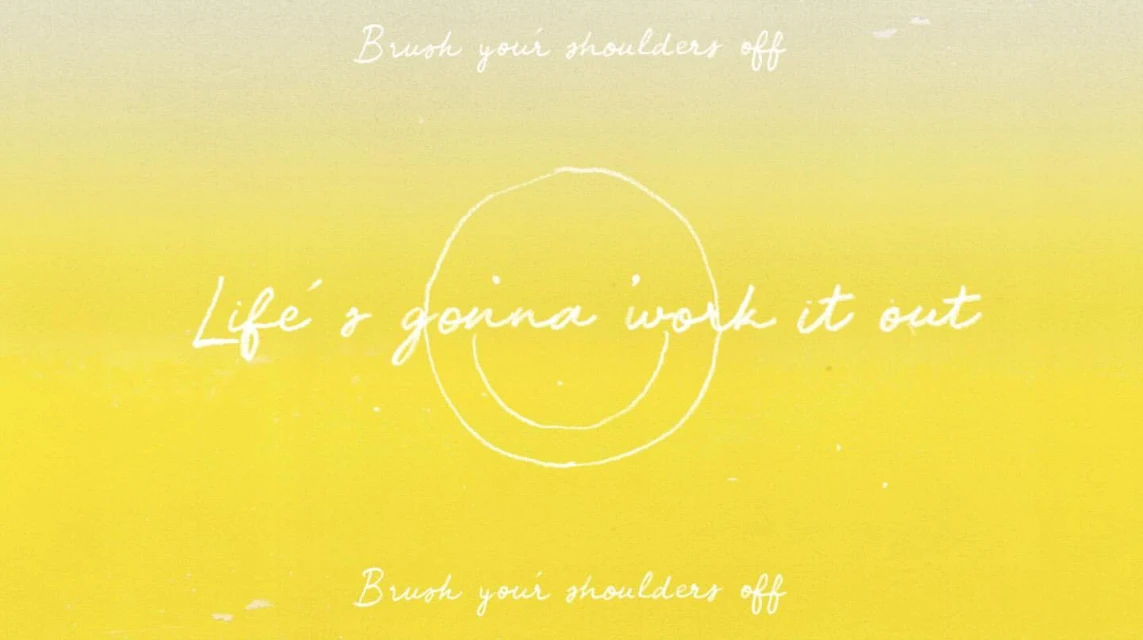 Yellow background with white text art, including the phrase 'Life's gonna work it out' in a script font with smiley face art.
