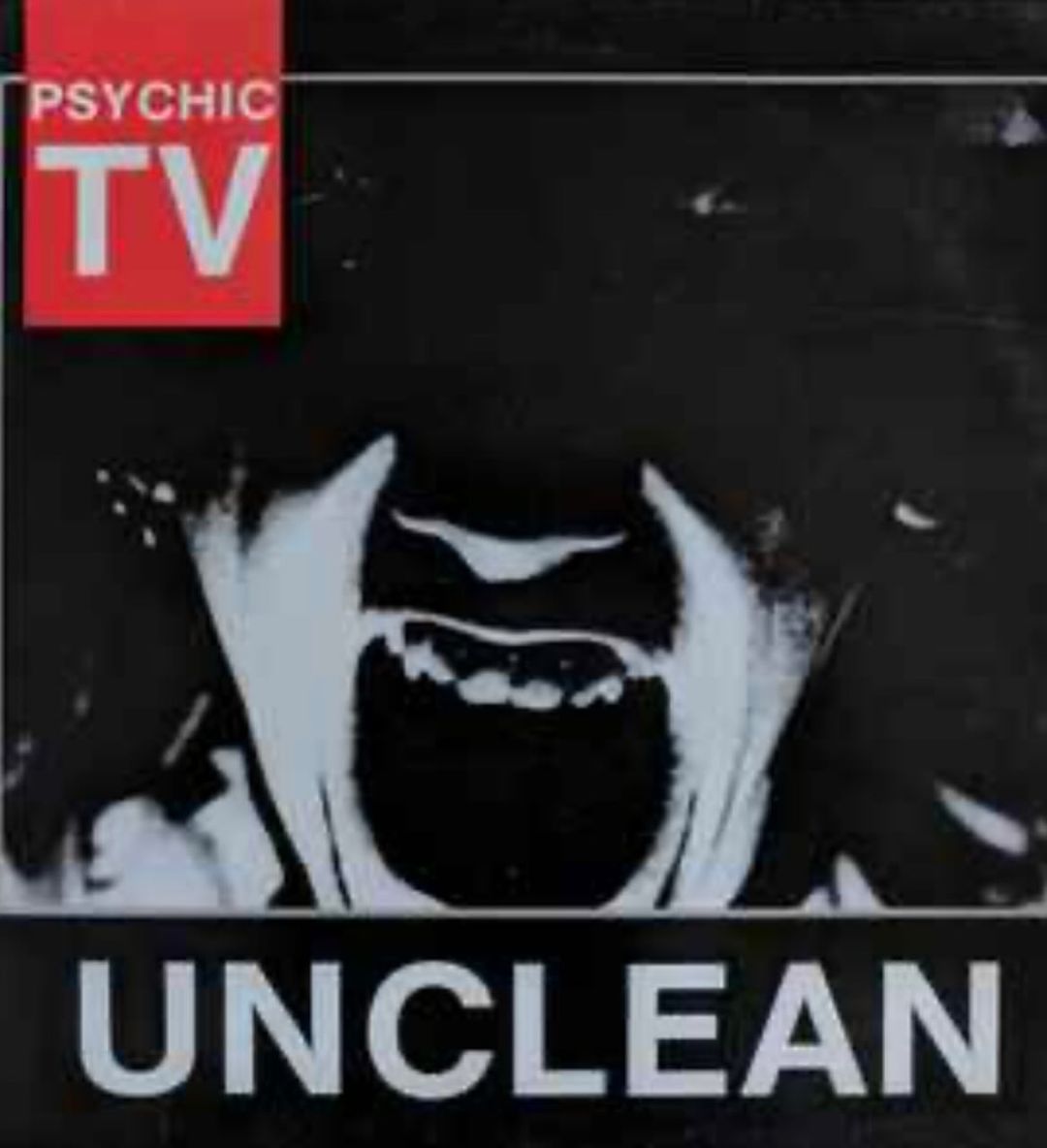 Black and white image of a screaming person with open mouth with white teeth, Psychic TV logo, and the word UNCLEAN.