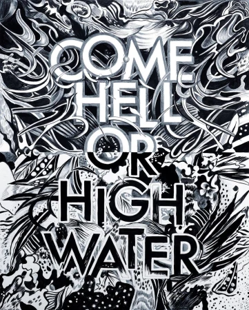 Black and white illustration featuring the phrase "Come Hell or High Water" surrounded by abstract patterns and shapes in a striking composition.