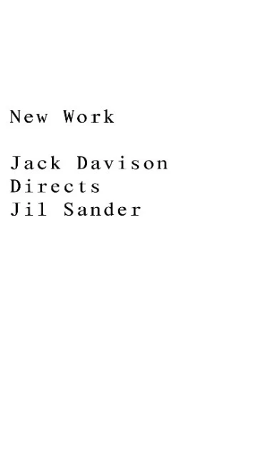 Text art on white background. New Work, Jack Davison Directs, Jil Sander in dark sans-serif fonts. Minimalist, contemporary design, high-key.