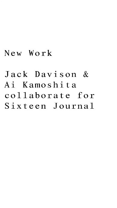 Text-based design featuring 'New Work,' names Jack Davison and Ai Kamoshita, and 'Sixteen Journal' against a clean white background.