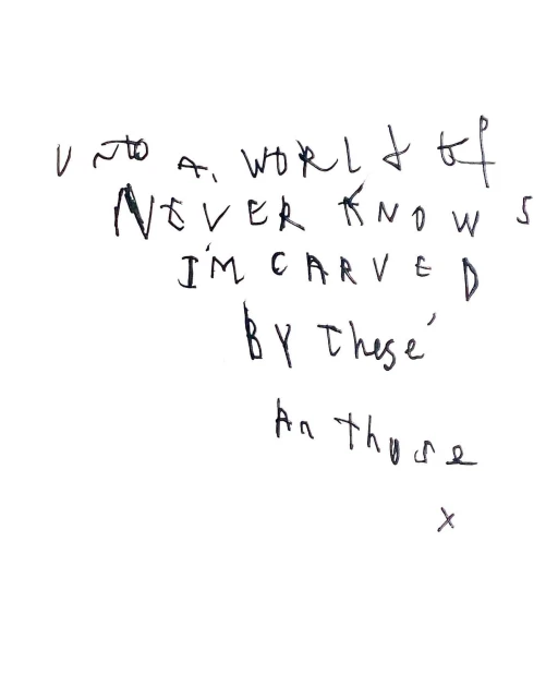 Handwritten text on white background: 'Unto a world of never knows I'm carved by these an those x' in black ink, close-up view.