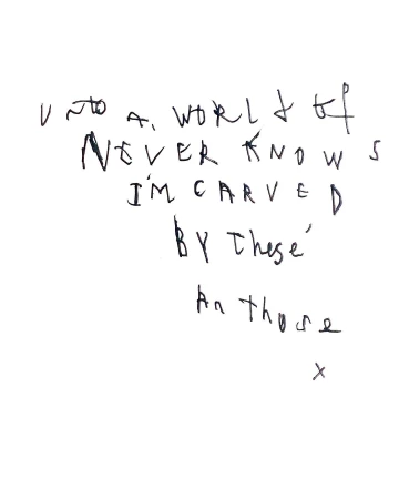 Handwritten text on white background: 'Unto a world of never knows I'm carved by these an those x' in black ink, close-up view.
