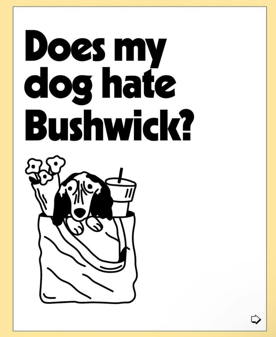 Illustration of a dachshund in a tote bag with flowers and a beverage, accompanied by the humorous text, 'Does my dog hate Bushwick?'