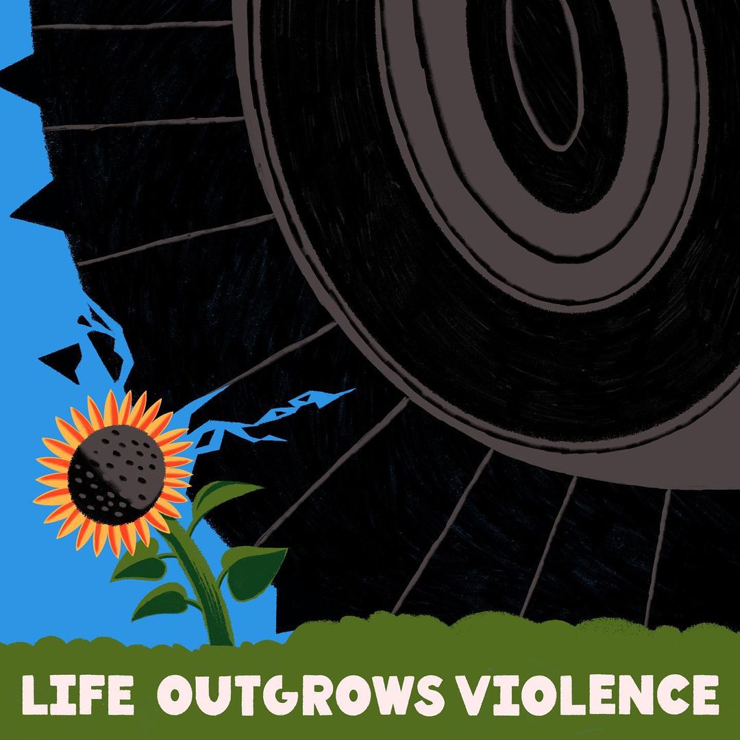 Illustration of a sunflower growing beside a cracked, black tire, set against a blue sky, with text that reads 'LIFE OUTGROWS VIOLENCE'.