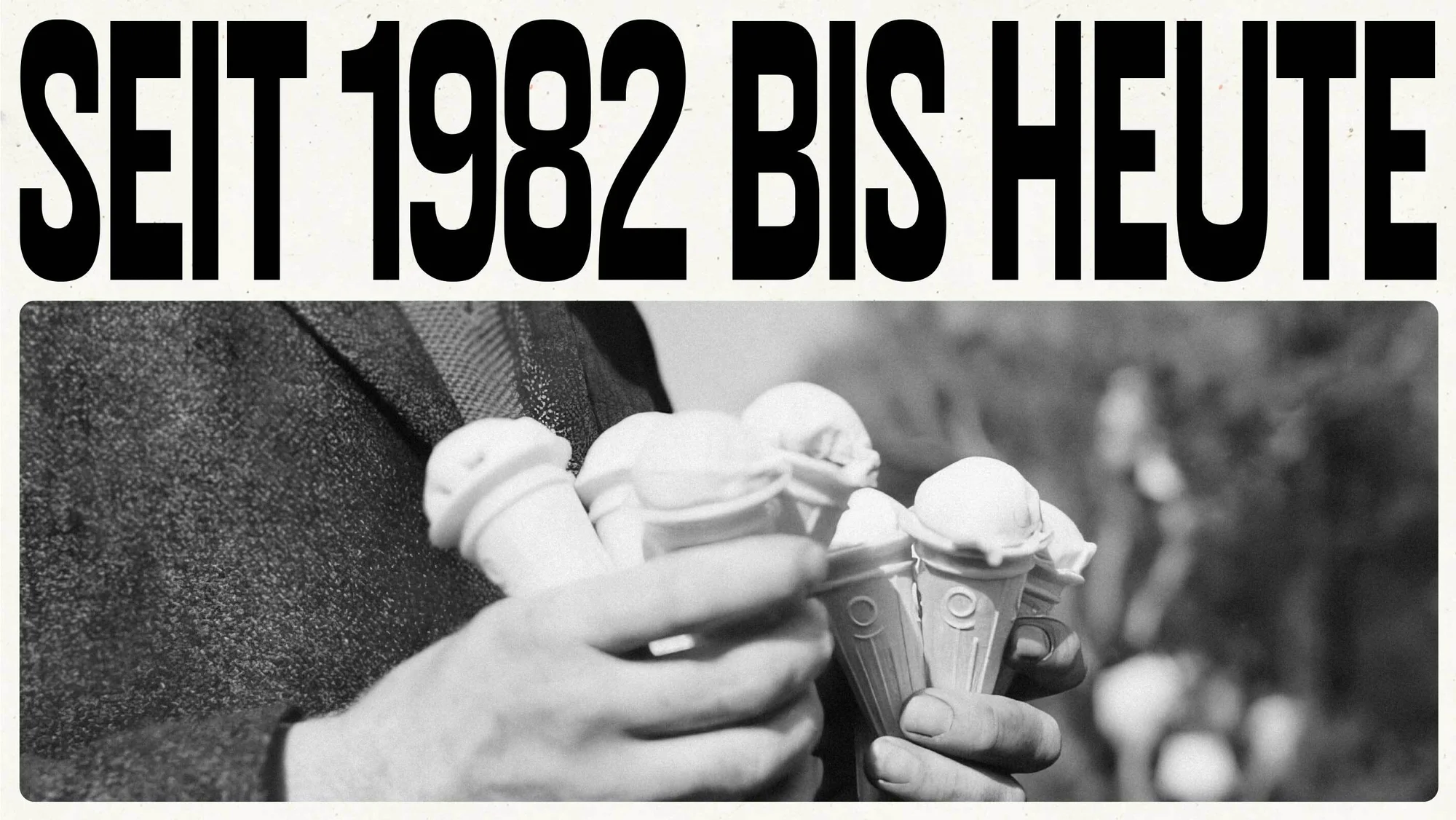 Close-up of person holding multiple ice cream cones, vintage black-and-white style, with 'SEIT 1982 BIS HEUTE' text overlay.