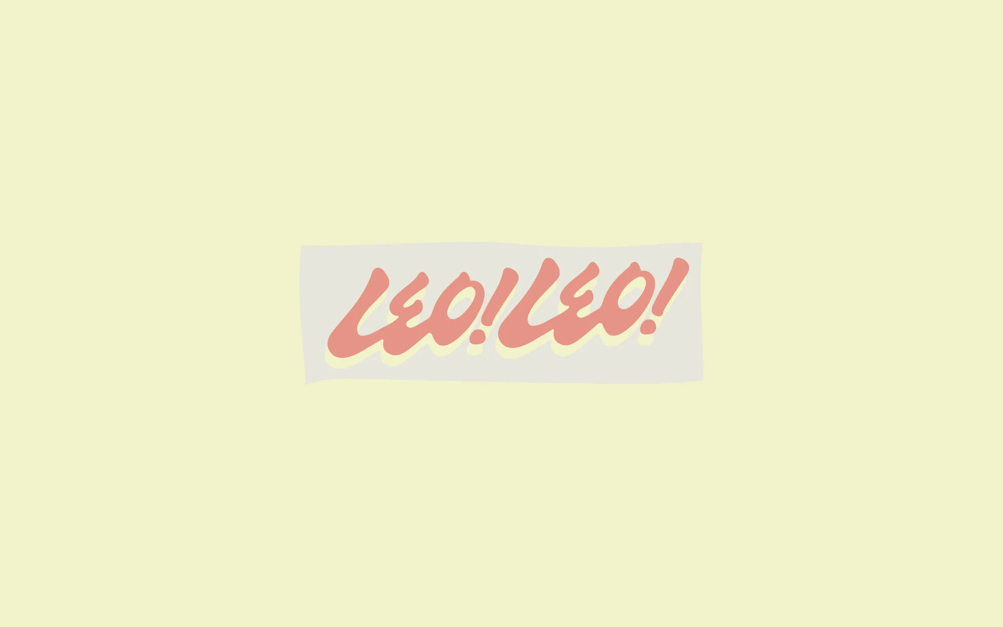 Graphic art featuring the text 'LEO! LEO!' in a cursive, coral-colored font on a light-yellow background, simple and modern design.