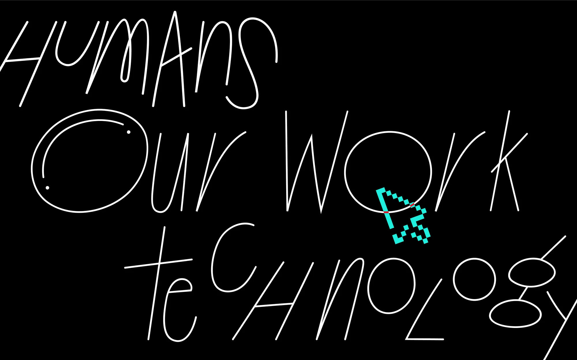 Graphic art in white on black features text 'Humans Our Work Technology' with a pixelated cursor hovering over the letter 'O' in 'Work'.