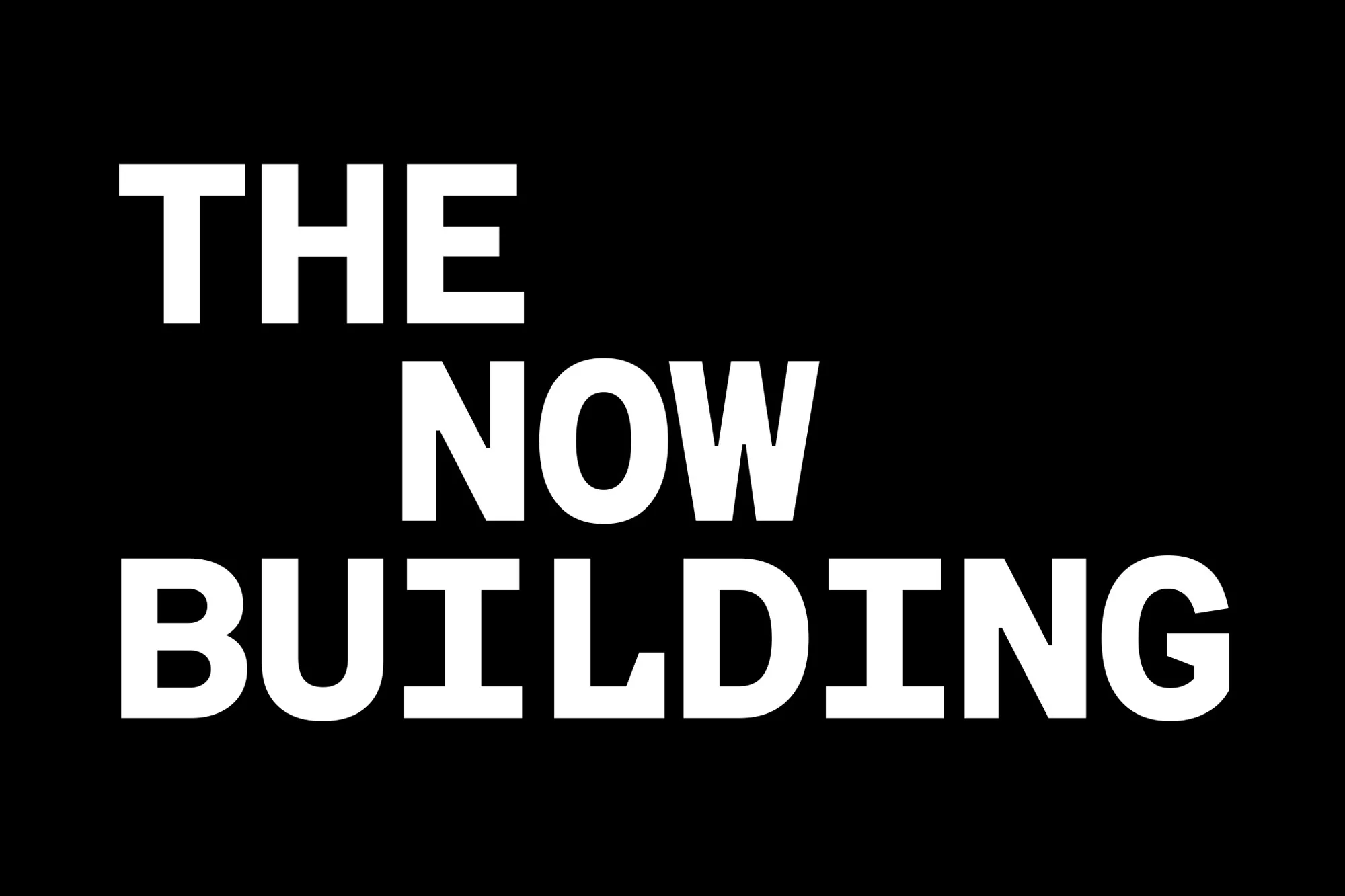 Bold graphic text on a black background reads 'THE NOW BUILDING' in white capital letters, a modern design statement.