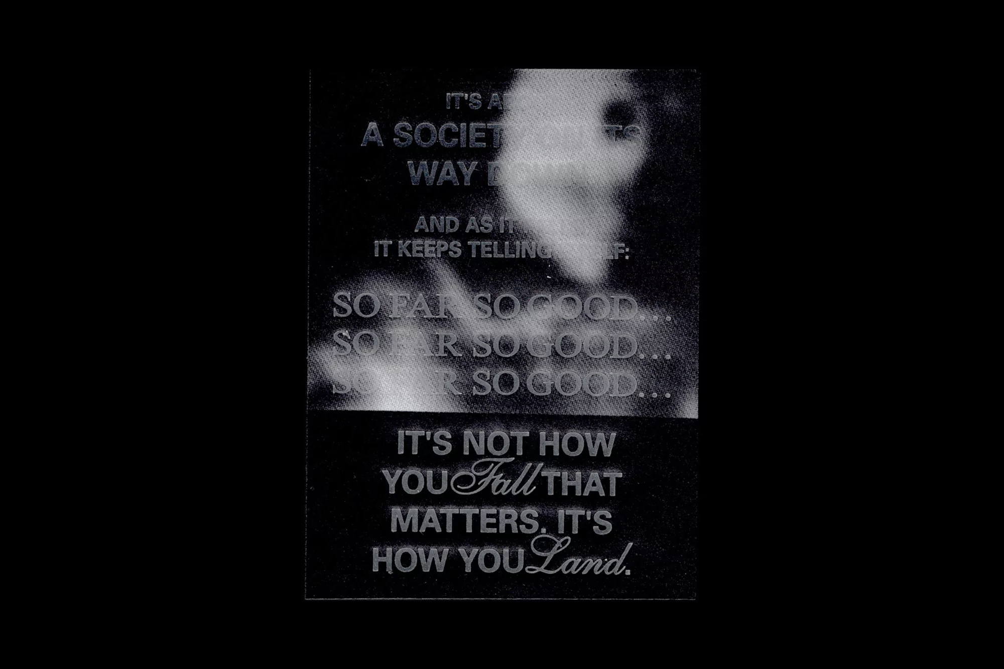 Image with blurred face, text overlay: It's a society. It keeps telling itself: So far so good. It's not how you fall that matters...