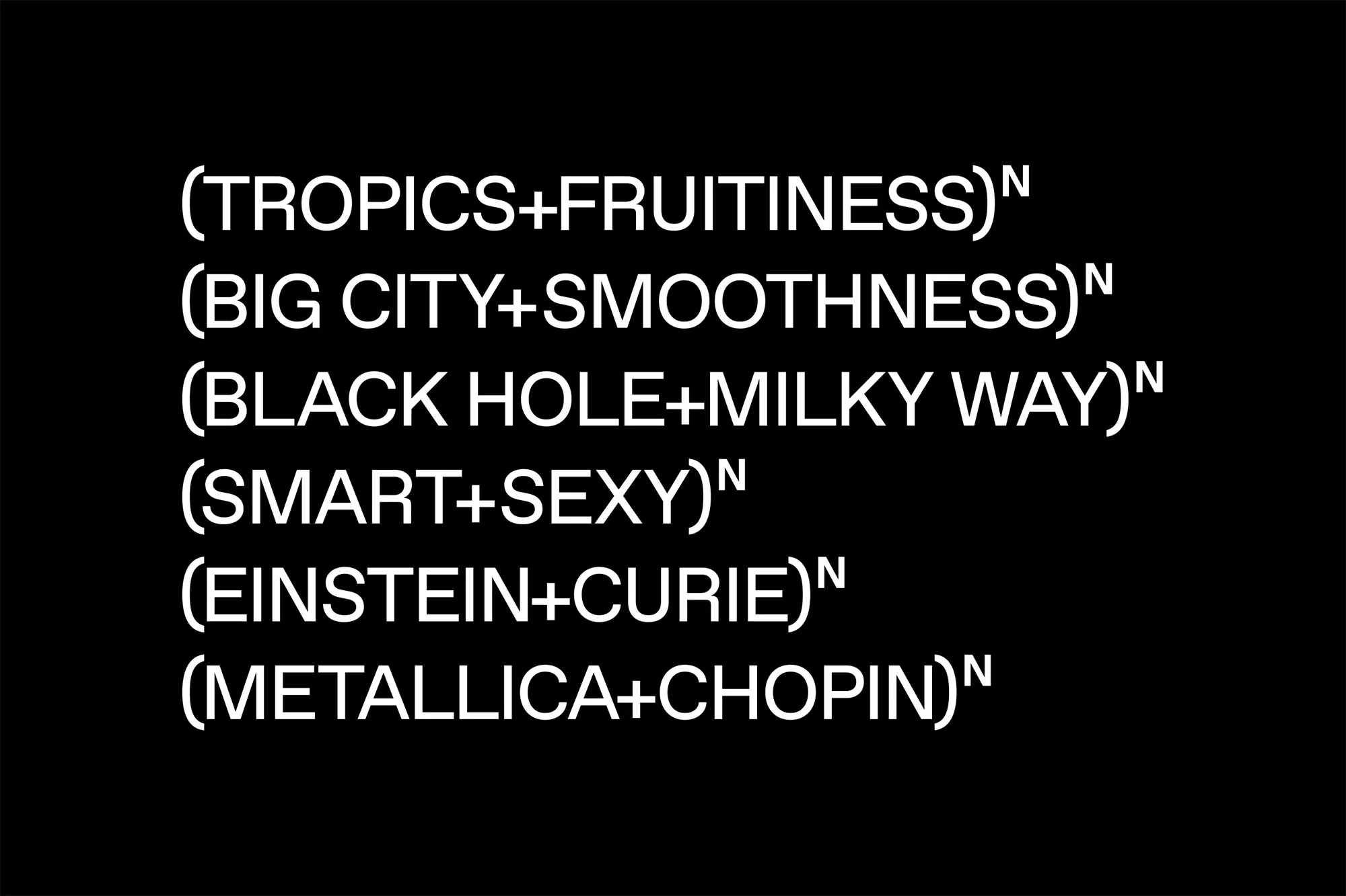 Black background with white text phrases, creative concepts; tropics, big city, black hole, smart, Einstein, Metallica, Chopin.