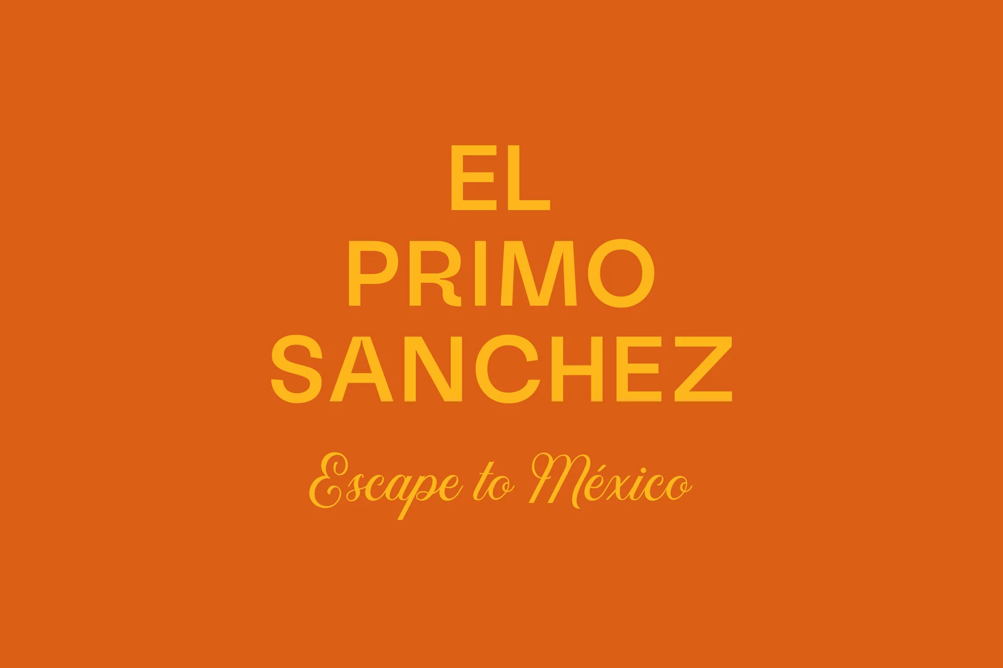 Graphic design with El Primo Sanchez and Escape to Mexico text against an orange background, suggesting travel or tourism.