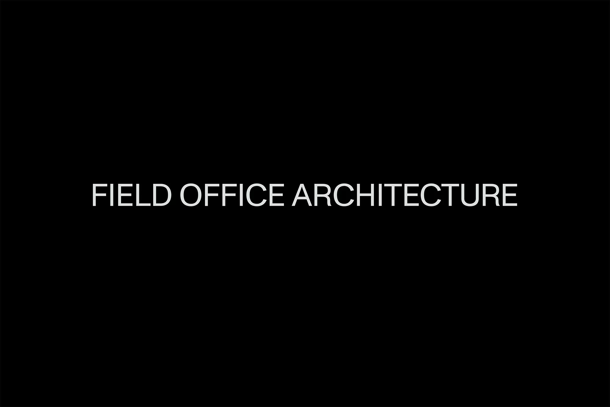 Text on a black background reads, 'FIELD OFFICE ARCHITECTURE' in all caps.