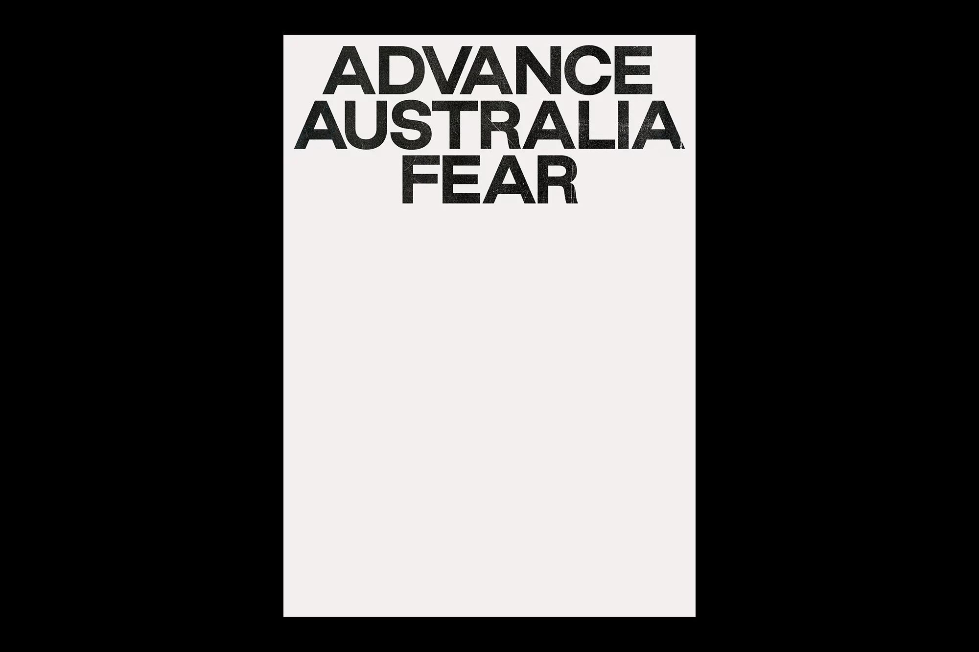 Poster featuring the words Advance, Australia, and Fear in black text against an off-white background, creating a high-contrast, impactful design.