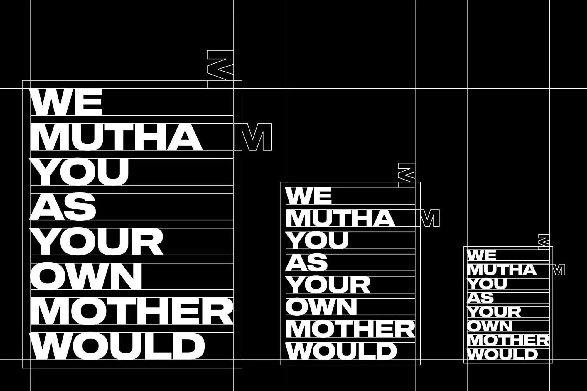 Text-based graphic art in black and white featuring the phrase 'We Mutha You As Your Own Mother Would' in a modern, bold sans-serif typeface.