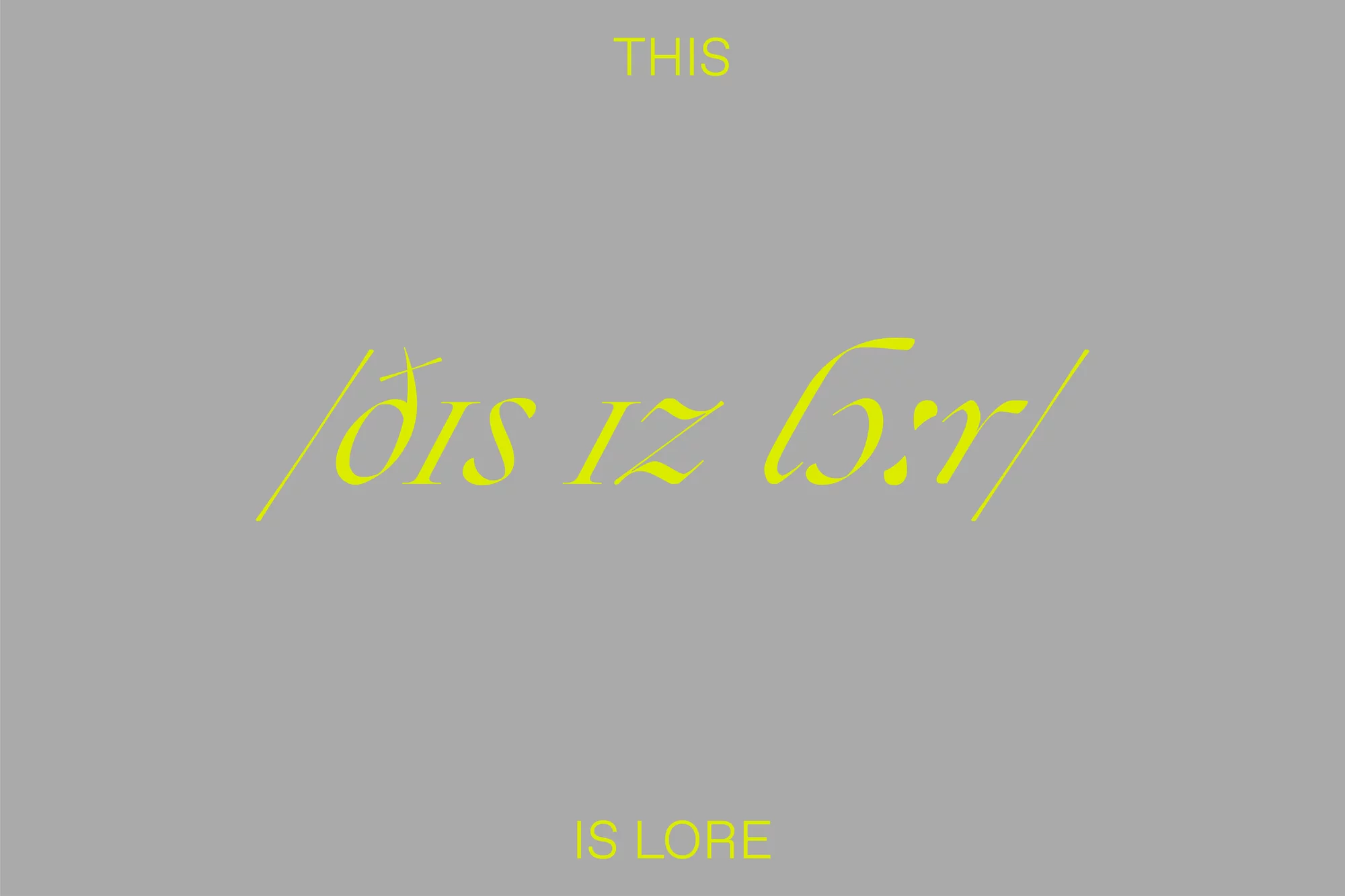 Text art on a gray background featuring the phrases 'THIS,' '/ðIS IZ LOr/', and 'IS LORE' in stylized yellow font. Abstract design.