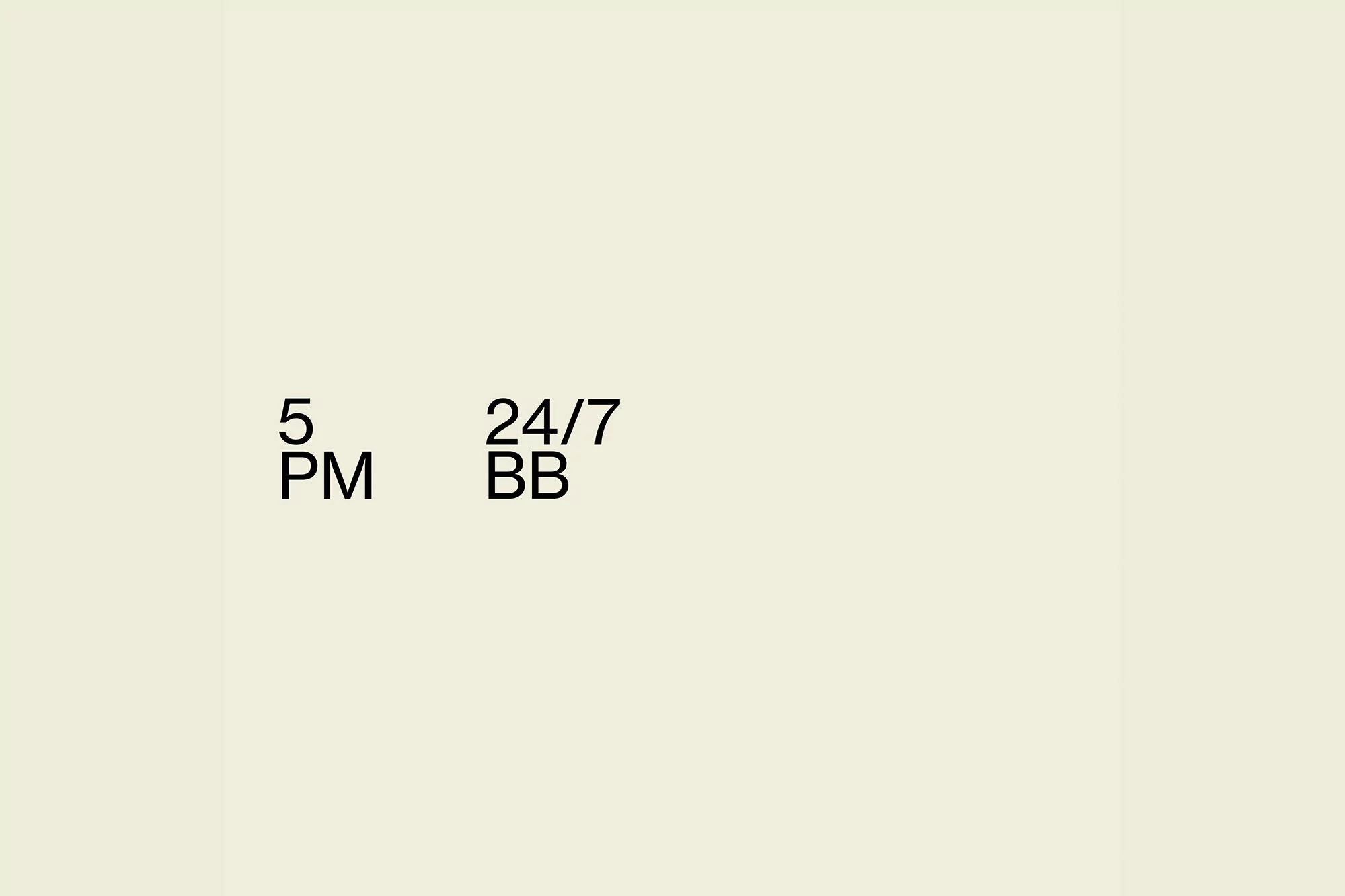 Text graphic on an off-white background displays '5 PM' and '24/7 BB,' suggesting availability. Graphic design for business or time.
