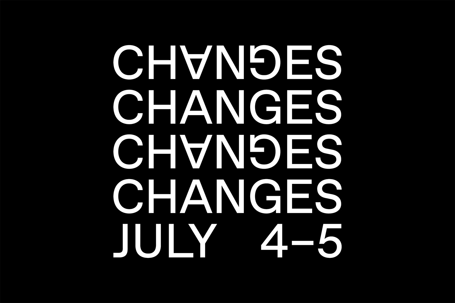 Bold black-and-white graphic design featuring the word 'CHANGES' repeated with a date, suitable for advertising or event promotion.