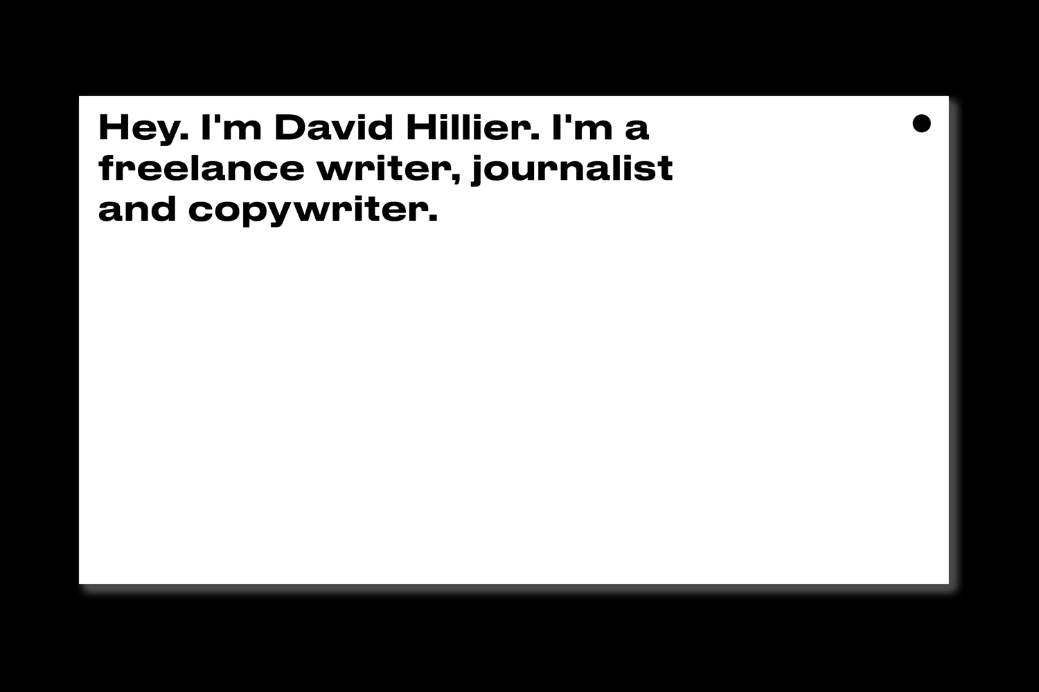 A minimalist white business card on a black background featuring black sans-serif typography introducing David Hillier, freelance writer.