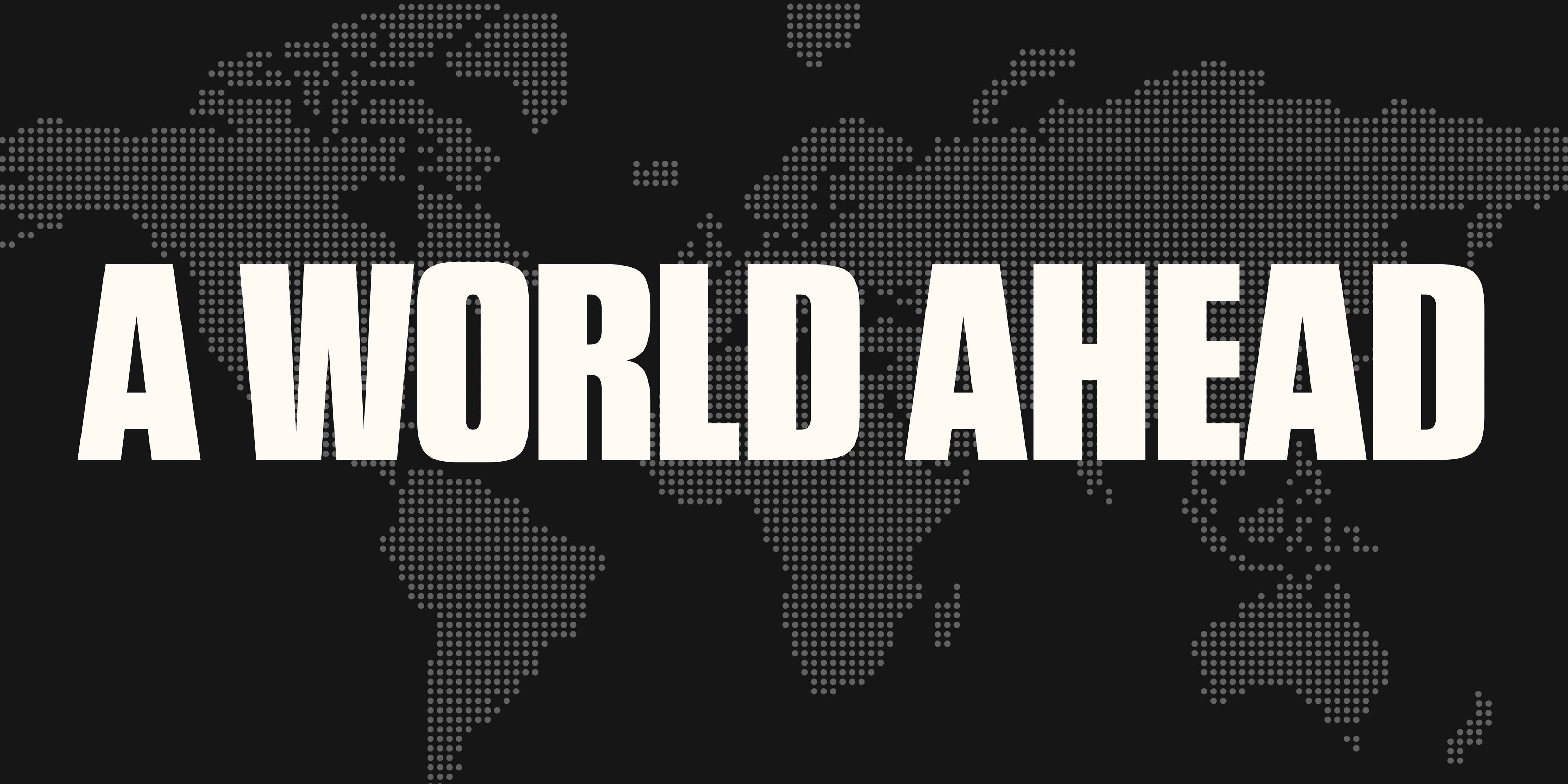 Bold white typography reading A World Ahead overlaid on a dark dotted world map background.