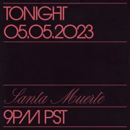 Dark graphic layout with pink typography reading Tonight, 05.05.2023, Santa Muerte, and 9PM PST separated by thin horizontal rules.